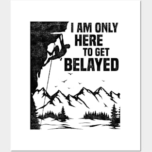 Im Only Here To Get Belayed, Funny Rock Climbing Sport And Bouldering Lovers Posters and Art